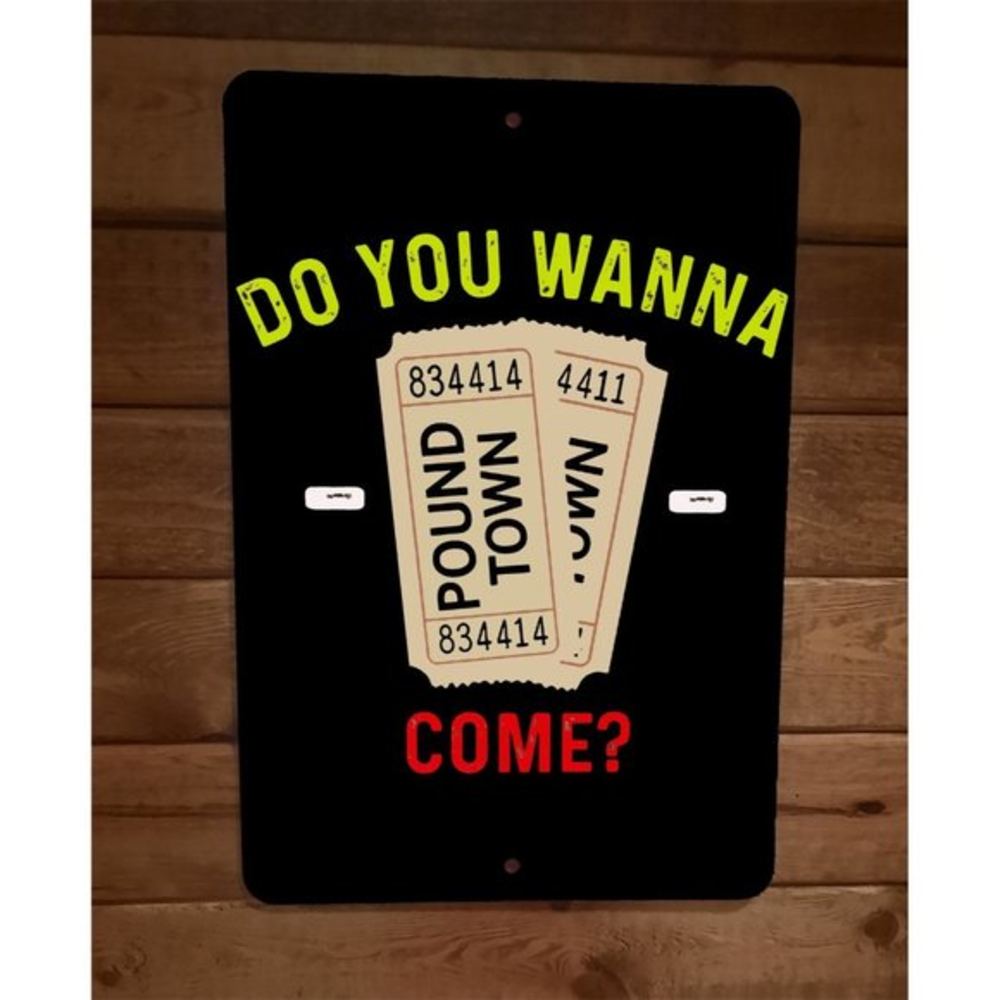 Do you Wanna Come to Pound Town 8x12 Metal Wall Sign